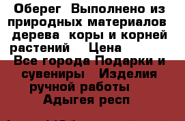 Оберег. Выполнено из природных материалов: дерева, коры и корней растений. › Цена ­ 1 000 - Все города Подарки и сувениры » Изделия ручной работы   . Адыгея респ.